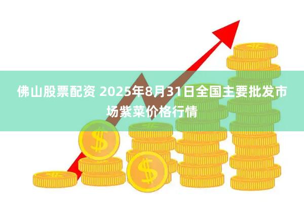 佛山股票配资 2025年8月31日全国主要批发市场紫菜价格行情